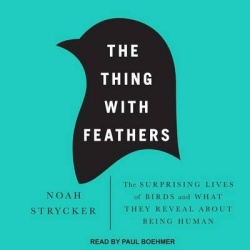 The Thing with Feathers: The Surprising Lives of Birds and What They Reveal about Being Human