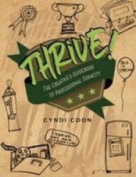 Thrive! the Creative`s Guidebook to Professional Tenacity