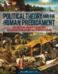 Political Theory and the Human Predicament - An Introduction to Major Political Thinkers
