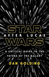 Star Wars After Lucas - A Critical Guide to the Future of the Galaxy