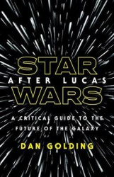 Star Wars after Lucas - A Critical Guide to the Future of the Galaxy