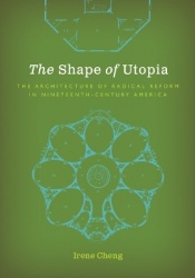 The Shape of Utopia - The Architecture of Radical Reform in Nineteenth-Century America