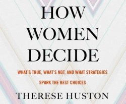 How Women Decide: What's True, What's Not, and What Strategies Spark the Best Choices