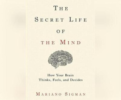 The Secret Life of the Mind: How Your Brain Thinks, Feels, and Decides