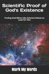 Scientific Proof of God's Existence - Finding God Where the Atheists Refuse to Look for Him