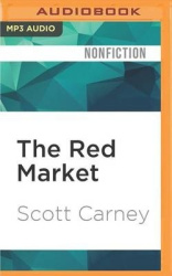 The Red Market - On the Trail of the World's Organ Brokers, Bone Thieves, Blood Farmers, and Child Traffickers