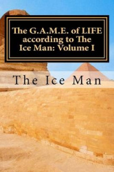 The G.A.M.E. of LIFE according to The Ice Man - Volume I