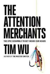 The Attention Merchants - The Epic Scramble to Get Inside Our Heads