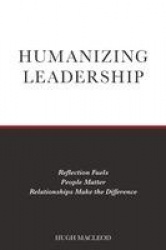 Humanizing Leadership - Reflection Fuels, People Matter, Relationships Make The Difference