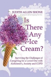 Is There Any Ice Cream? - Surviving the Challenges of Caregiving for a Loved One with Alzheimer's, Anxiety, and COPD