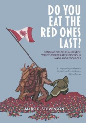 Do You Eat the Red Ones Last?: Canada's Not-so-Clandestine War to Expropriate Indigenous Lands and Resources: An Anthropologist'