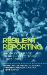 Resilient Reporting - Media Coverage of Irish Elections Since 1969
