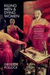 Killing Men & Dying Women - Imagining Difference in 1950s New York Painting