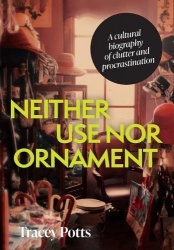 Neither Use nor Ornament - A Cultural Biography of Clutter and Procrastination