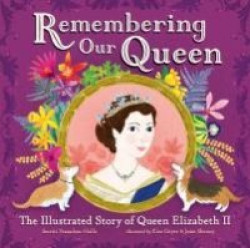 Remembering Our Queen - The Illustrated Story of Queen Elizabeth II