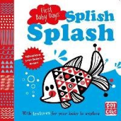 First Baby Days: Splish Splash - A touch-and-feel board book for your baby to explore