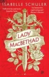 Lady MacBethad - The electrifying story of love, ambition, revenge and murder behind a real life Scottish queen