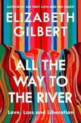 All the Way to the River - Love, Loss and Liberation