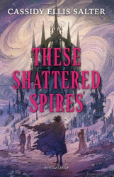 These Shattered Spires - A queer, gothic fantasy YA, perfect for fans of The Atlas Six and Gideon the Ninth