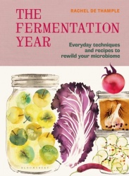 The Fermentation Year - Everyday techniques and recipes to rewild your microbiome