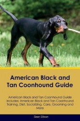 American Black and Tan Coonhound Guide American Black and Tan Coonhound Guide Includes: American Black and Tan Coonhound Trainin