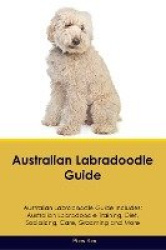 Australian Labradoodle Guide Australian Labradoodle Guide Includes: Australian Labradoodle Training, Diet, Socializing, Care, Gr