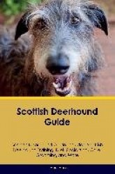 Scottish Deerhound Guide Scottish Deerhound Guide Includes: Scottish Deerhound Training, Diet, Socializing, Care, Grooming, Bree
