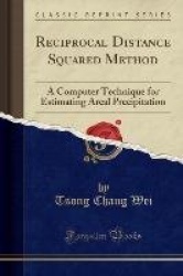 Reciprocal Distance Squared Method: A Computer Technique for Estimating Areal Precipitation (Classic Reprint)