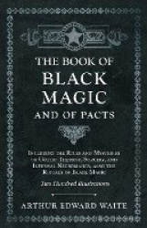 The Book of Black Magic and of Pacts - Including the Rites and Mysteries of Goetic Theurgy, Sorcery, and Infernal Necromancy, al