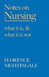 Notes on Nursing - What It Is, and What It Is Not - With a Chapter From 'Beneath the Banner, Being Narratives of Noble Lives and