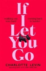If I Let You Go - The heart-breaking and shocking new novel from the bestselling author of If I Can't Have You