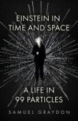 Einstein in Time and Space - A Life in 99 Particles