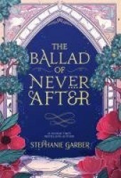 The Ballad of Never After - the stunning sequel to the Sunday Times bestseller Once Upon A Broken Heart