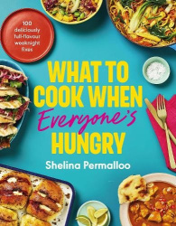 What to Cook When Everyone's Hungry - 100 deliciously full-flavour weeknight fixes