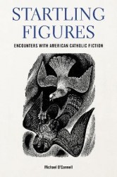 Startling Figures - Encounters with American Catholic Fiction