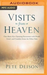 Visits from Heaven: One Man's Eye-Opening Encounter with Death, Grief, and Comfort from the Other Side