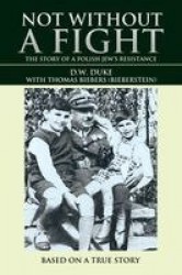 Not without a Fight - The Story of a Polish Jew's Resistance