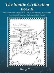 The Sinitic Civilization Book II - A Factual History Through the Lens of Archaeology, Bronzeware, Astronomy, Divination, Calenda