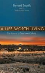 A Life Worth Living - The Story of a Palestinian Catholic