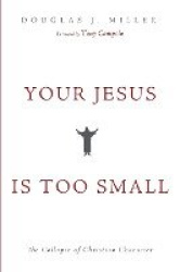 Your Jesus Is Too Small - The Collapse of Christian Character