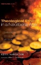 Theological Ethics in a Neoliberal Age - Confronting the Christian Problem with Wealth