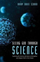 Seeing God Through Science - Exploring the Science Narrative to Strengthen and Deepen Faith in the Creator