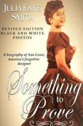 Something to Prove - A Biography of Ann Lowe America's Forgotten Designer: With Black and White Photographs