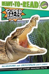 Alligators and Crocodiles Can't Chew! - And Other Amazing Facts (Ready-To-Read Level 2)