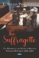 The Suffragette - The History of the Women's Militant Suffrage Movement 1905-1910