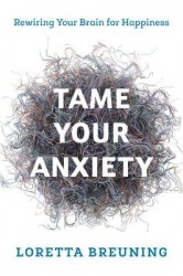 Tame Your Anxiety - Rewiring Your Brain for Happiness
