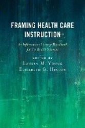Framing Health Care Instruction - An Information Literacy Handbook for the Health Sciences