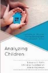 Analyzing Children - Psychological Structure, Trauma, Development, and Therapeutic Action