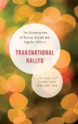 Transnational Hallyu - The Globalization of Korean Digital and Popular Culture