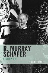 R. Murray Schafer - A Creative Life